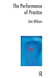 Book cover of The Performance of Practice by Jim Wilson