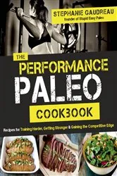 Book cover of The Performance Paleo Cookbook by Stephanie Gaudreau