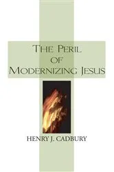 Book cover of The Peril of Modernizing Jesus by Henry J. Cadbury