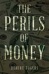 Book cover of THE PERILS OF MONEY by Robert Rogers
