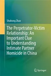 Book cover of The Perpetrator-Victim Relationship: An Important Clue to Understanding Intimate Partner Homicide in China by Shuhong Zhao