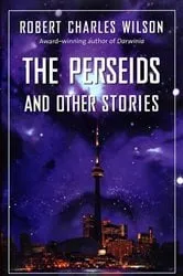 Book cover of The Perseids and Other Stories by Robert Charles Wilson