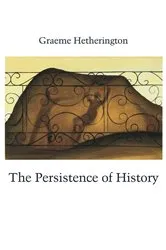 Book cover of The Persistence of History by Graeme Hetherington