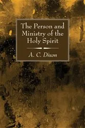 Book cover of The Person and Ministry of the Holy Spirit by A. C. Dixon