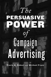 Book cover of The Persuasive Power of Campaign Advertising by Travis N. Ridout