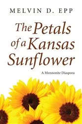 Book cover of The Petals of a Kansas Sunflower by Melvin D. Epp