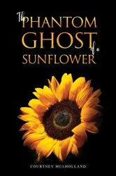 Book cover of The Phantom Ghost of a Sunflower by Courtney Mulholland