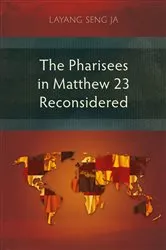 Book cover of The Pharisees in Matthew 23 Reconsidered by Seng Ja Layang