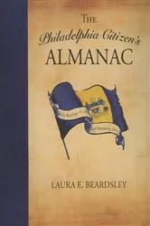 Book cover of The Philadelphia Citizen's Almanac by Laura E. Beardsley