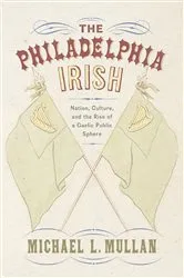 Book cover of The Philadelphia Irish by Michael L. Mullan