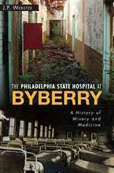 Book cover of The Philadelphia State Hospital at Byberry by John Paul Webster