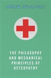 Book cover of The Philosophy and Mechanical Principles of Osteopathy by Andrew Taylor Still