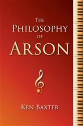 Book cover of The Philosophy of Arson by Ken Baxter