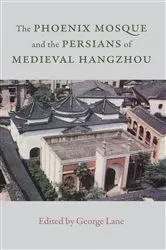 Book cover of The Phoenix Mosque and the Persians of Medieval Hangzhou by George A. Lane