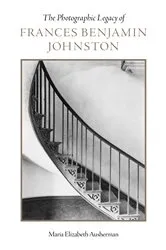 Book cover of The Photographic Legacy of Frances Benjamin Johnston by Maria Elizabeth Ausherman