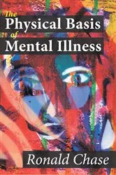 Book cover of The Physical Basis of Mental Illness by Ronald Chase