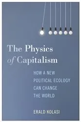 Book cover of The Physics of Capitalism by Erald Kolasi