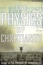 Book cover of The Physics of Christianity by Frank J. Tipler