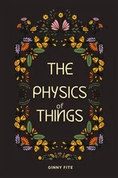 Book cover of The Physics of Things by Ginny Fite