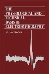 Book cover of The Physiological and Technical Basis of Electromyography by William F. Brown