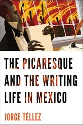 Book cover of The Picaresque and the Writing Life in Mexico by Jorge Téllez