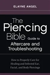 Book cover of The Piercing Bible Guide to Aftercare and Troubleshooting by Elayne Angel