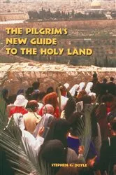 Book cover of The Pilgrim's New Guide to the Holy Land by Stephen C. Doyle