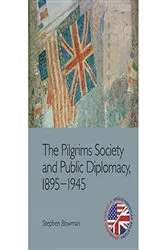 Book cover of The Pilgrims Society and Public Diplomacy, 1895-1945 by Stephen Bowman