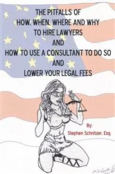 Book cover of The Pitfalls of How, When, Where and Why to Hire Lawyers and How to Use a Consultant to Do so and Lower Your Legal Fees by Stephen Schnitzer Esq.
