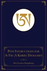Book cover of The Pith Instructions for the Stages of the Practice Sessions of the A-Tri (A Khrid) System of Bon Dzogchen Meditation by Dru Gyalwa Yungdrung
