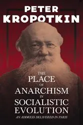 Book cover of The Place of Anarchism in Socialistic Evolution - An Address Delivered in Paris by Peter Kropotkin