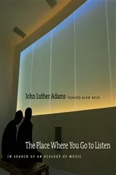Book cover of The Place Where You Go to Listen by John Luther Adams