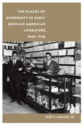 Book cover of The Places of Modernity in Early Mexican American Literature, 1848–1948 by José F. Aranda