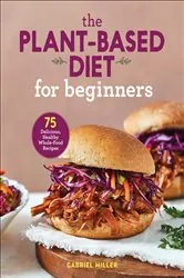 Book cover of The Plant-Based Diet for Beginners by Gabriel Miller