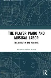 Book cover of The Player Piano and Musical Labor by Allison Rebecca Wente
