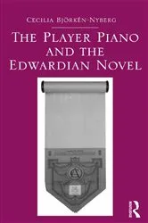 Book cover of The Player Piano and the Edwardian Novel by Cecilia Bjorken-Nyberg