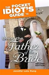 Book cover of The Pocket Idiot's Guide to Being the Father of the Bride, 2nd Edition (2nd ed.) by Jennifer Lata Rung