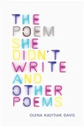 Book cover of The Poem She Didn't Write and Other Poems by Olena Kalytiak Davis