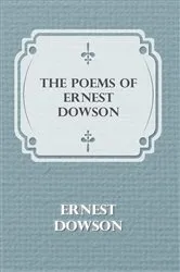 Book cover of The Poems of Ernest Dowson by Ernest Dowson