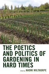 Book cover of The Poetics and Politics of Gardening in Hard Times by Naomi Milthorpe
