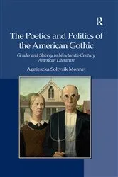 Book cover of The Poetics and Politics of the American Gothic by Agnieszka Soltysik Monnet