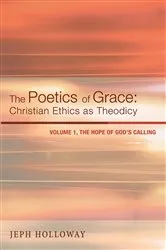 Book cover of The Poetics of Grace: Christian Ethics as Theodicy by Jeph Holloway