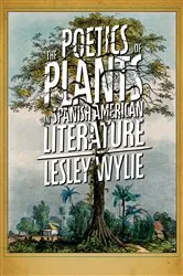 Book cover of The Poetics of Plants in Spanish American Literature by Lesley Wylie