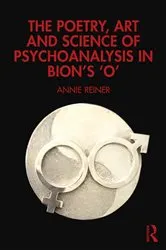 Book cover of The Poetry, Art and Science of Psychoanalysis in Bion's O by Annie Reiner