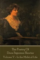 Book cover of The Poetry of Dora Sigerson Shorter - Volume V - In the Midst of Life by Dora Sigerson Shorter