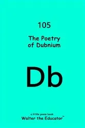 Book cover of The Poetry of Dubnium by Walter the Educator