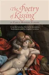 Book cover of The Poetry of Kissing in Early Modern Europe by Alex Wong