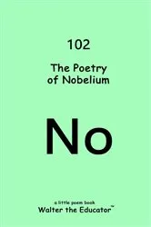 Book cover of The Poetry of Nobelium by Walter the Educator