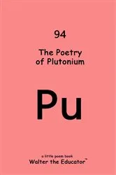 Book cover of The Poetry of Plutonium by Walter the Educator