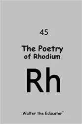 Book cover of The Poetry of Rhodium by Walter the Educator